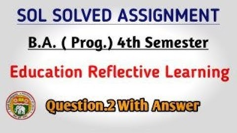 SOL Solved Assignment | B.A. Programme 4th Semester | Education Reflective learning Question.2