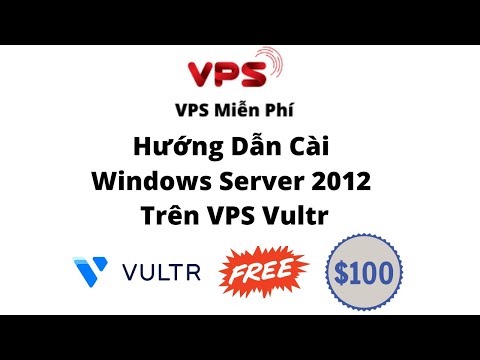 Hướng Dẫn Cài Đặt Windows 2012 Trên VPS Vultr Mới Nhất. (VPS Vultr Miễn Phí 100$).