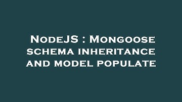 NodeJS : Mongoose schema inheritance and model populate