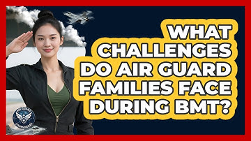 What Challenges Do Air Guard Families Face During BMT? - Air Guard Commanders