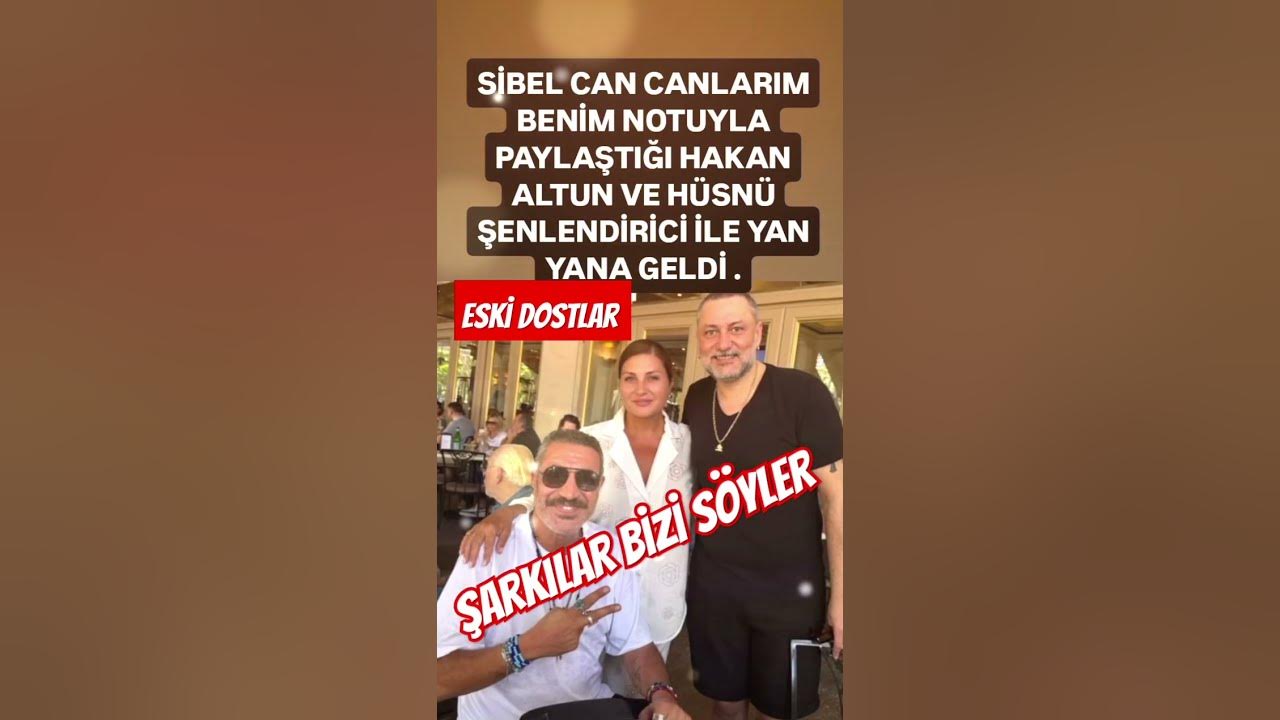 SİBEL CAN CANLARIM BENİM NOTUYLA PAYLAŞTIĞI HAKAN ALTUN VE HÜSNÜ ŞENLENDİRİCİ İLE ESKİ DOSTLAR YAN..