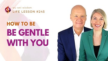HOW TO BE GENTLE WITH YOURSELF | Wu Wei Wisdom