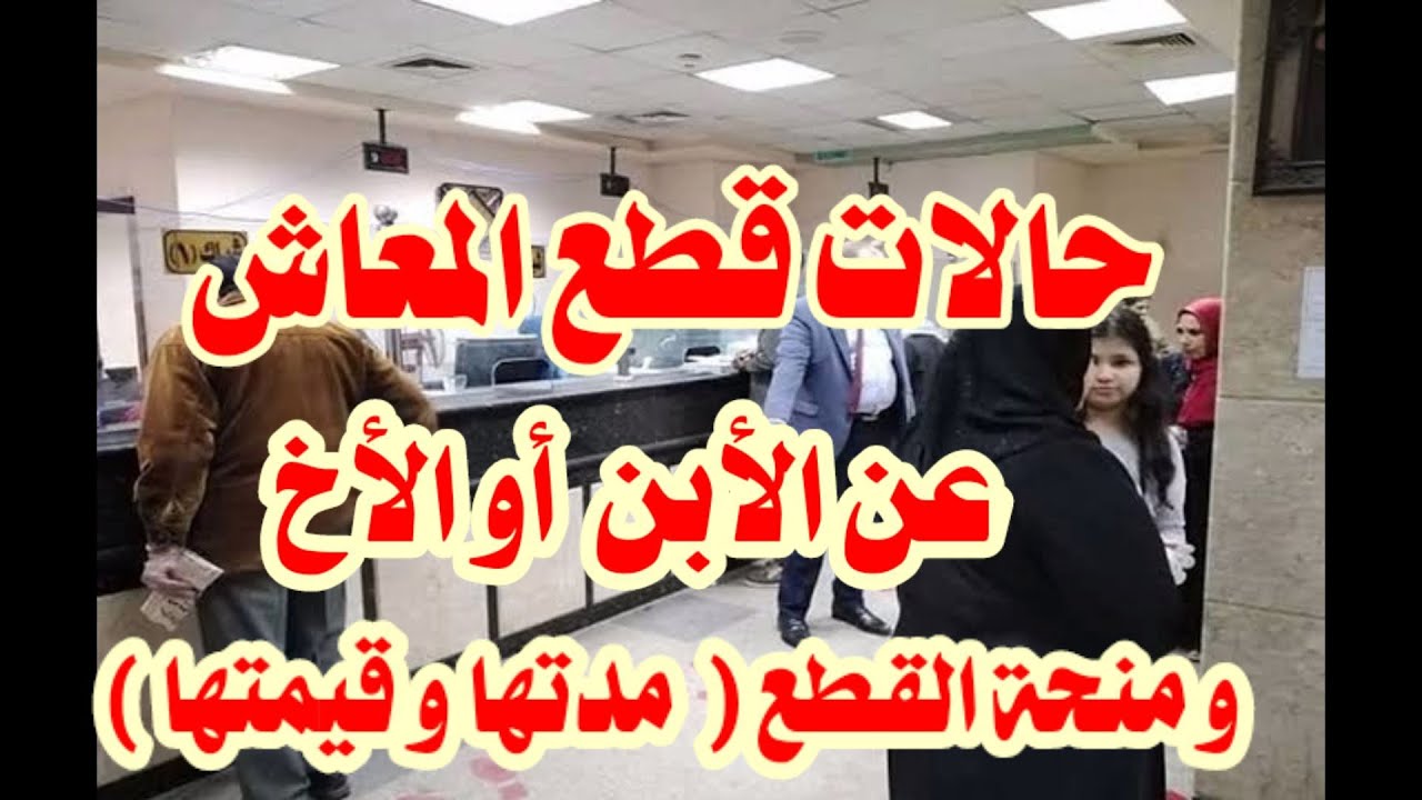 حالات انقطاع معاش الابن والاخ و منحة القطع متى يتم صرفها