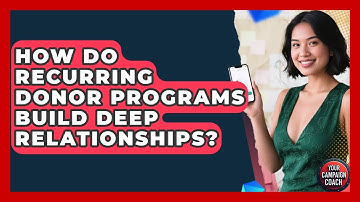How Do Recurring Donor Programs Build Deep Relationships? - Your Campaign Coach