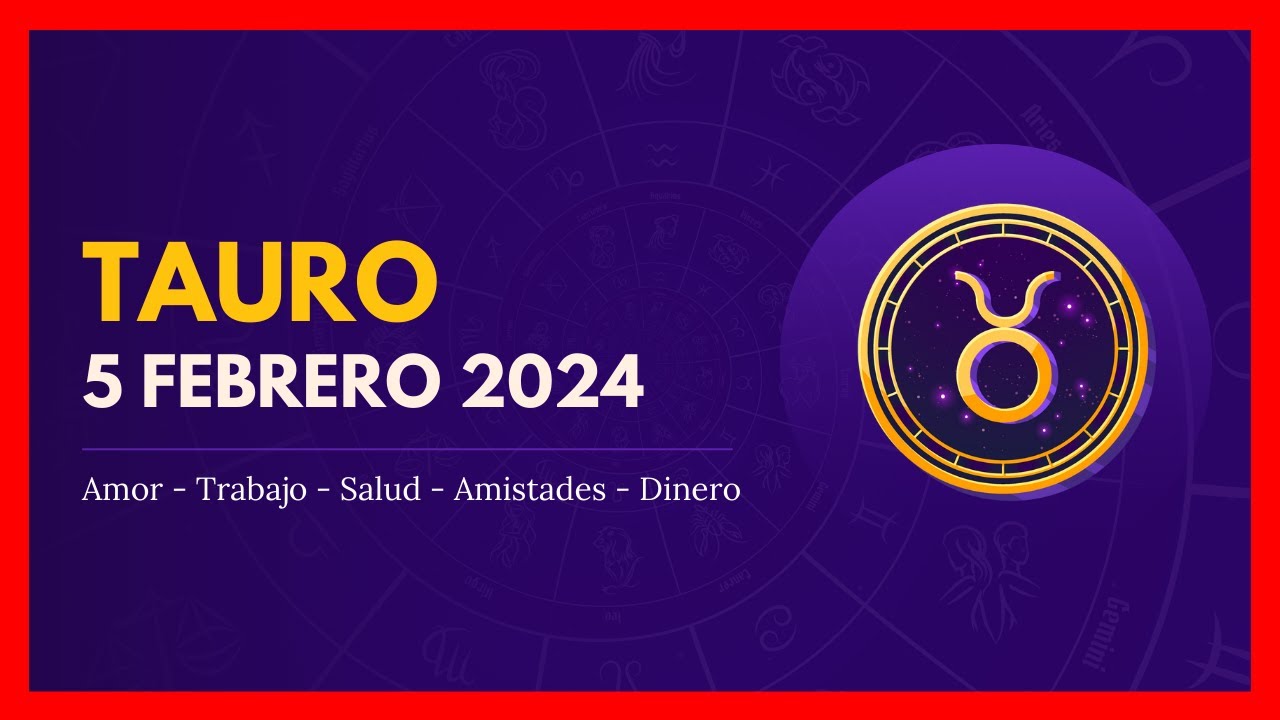 HORÓSCOPO TAURO 5 DE FEBRERO DE 2024 FUTURO SOBRE DINERO, AMOR ...
