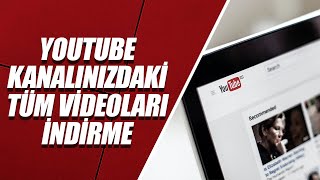 Youtube Kanalınızdaki Tüm Videoları İndirme! Resimi