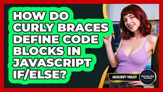 How Do Curly Braces Define Code Blocks In JavaScript If/Else? - JavaScript Toolkit