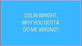 Colin Wright, Why You Gotta Do Me Wrong