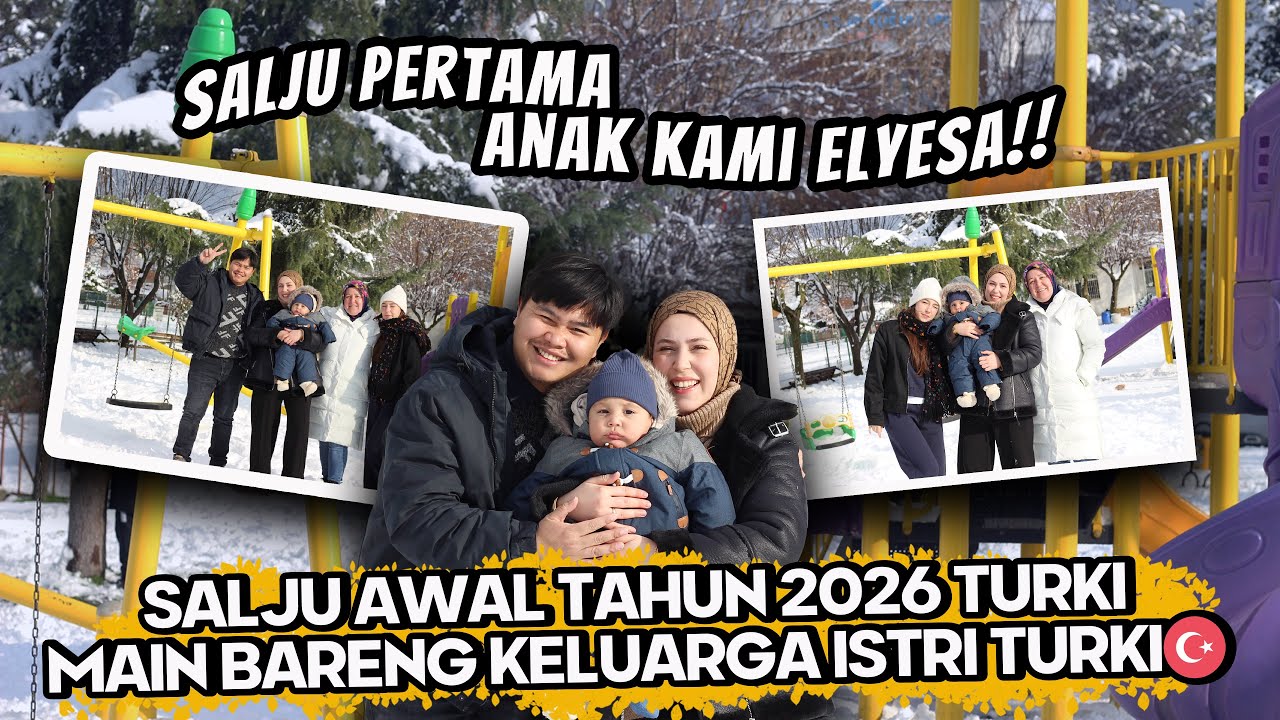 MENIKMATI SALJU BARENG KELUARGA ISTRI TURKI🇹🇷 INI SALJU PERTAMA ANAK KAMI ELYESA DI TAHUN 2026