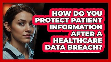 How Do You Protect Patient Information After A Healthcare Data Breach? - SecurityFirstCorp.com