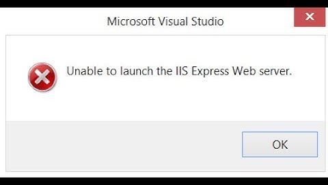 FIX "UNABLE TO LAUNCH IIS EXPRESS WEB SERVER" ON VISUAL STUDIO