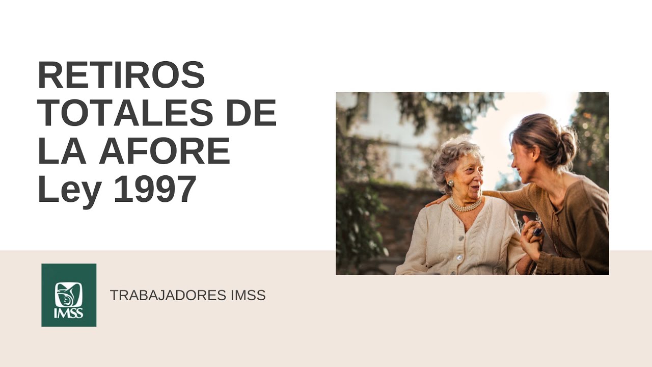 Retiros totales de la Afore | Ley 1997 | IMSS