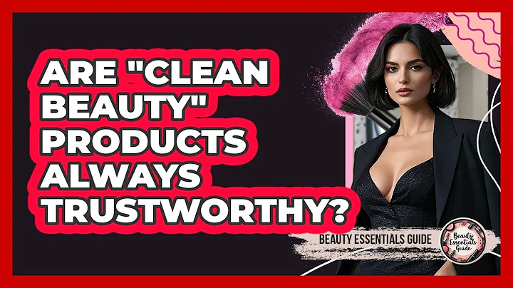 Are "clean Beauty" Products Always Trustworthy? - Beauty Essentials Guide