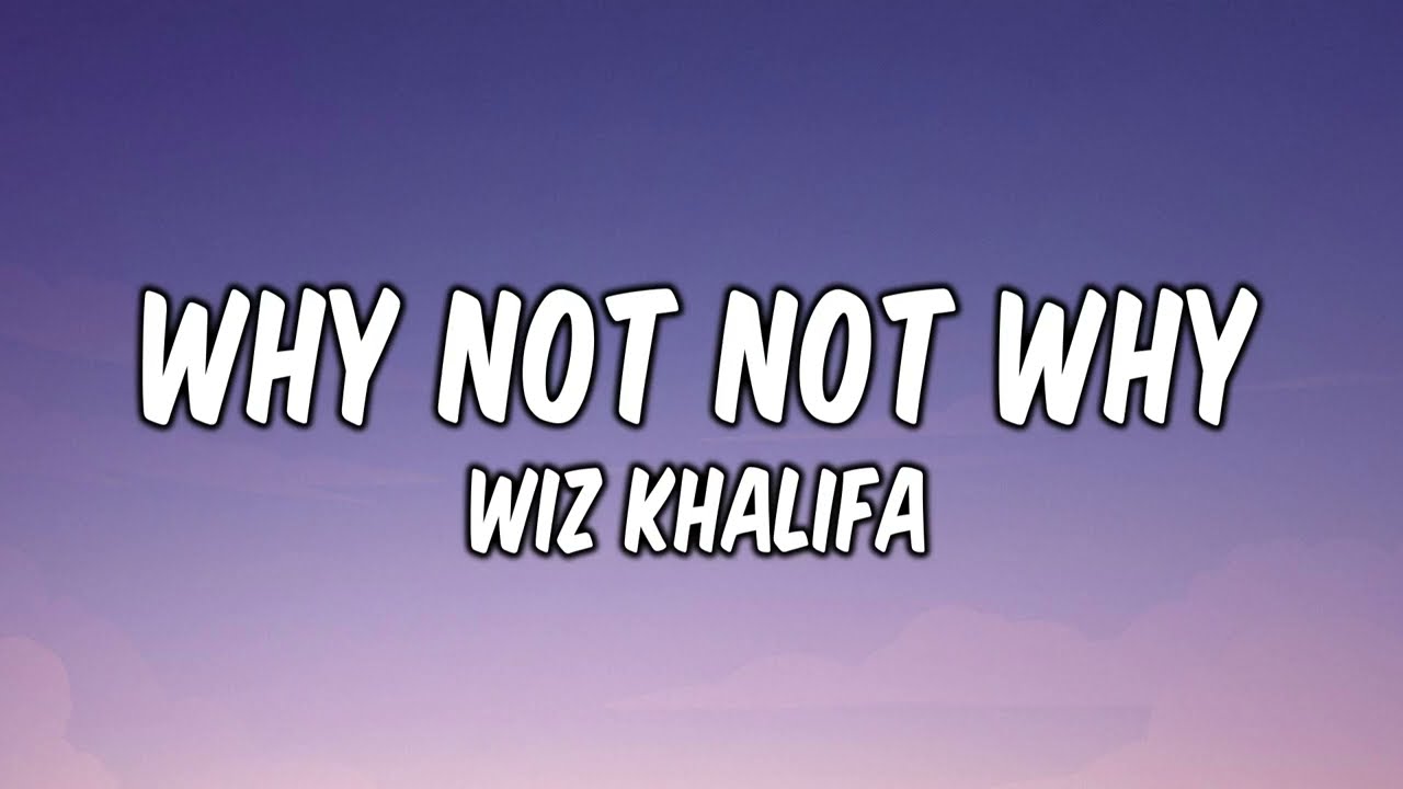 Wiz Khalifa - Why Not Not Why (Lyrics)