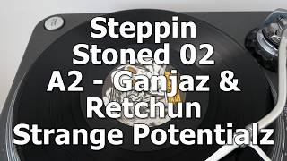 Steppin Stoned 02 - A2 - Ganjaz & Retchun - Strange Potentialz