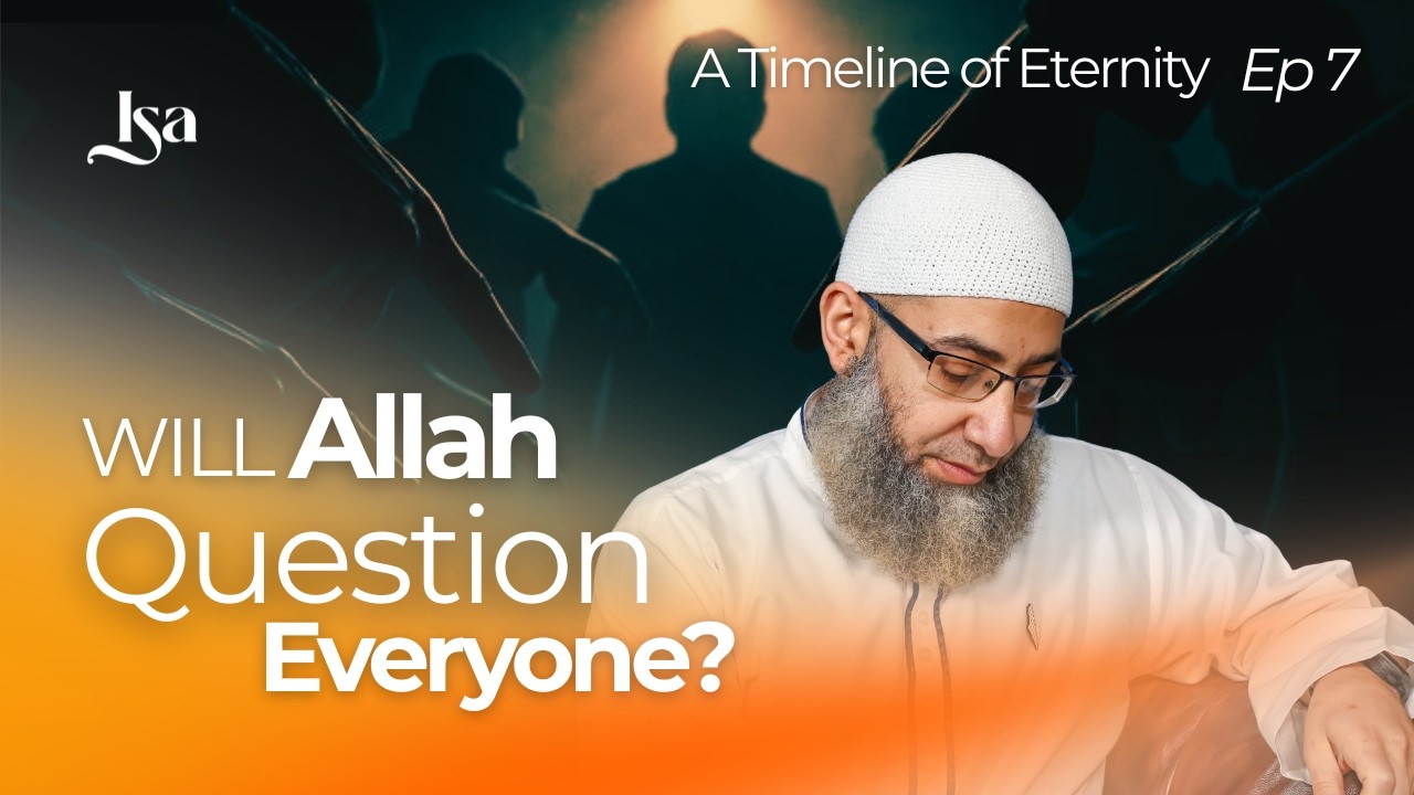 Ep7: Will Allah Question Everyone? | A Timeline of Eternity | Sh Mohammad Elshinawy