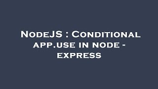 NodeJS : Conditional app.use in node - express