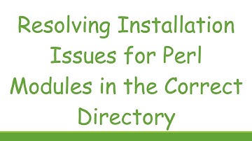 Resolving Installation Issues for Perl Modules in the Correct Directory