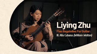 Liying Zhu I Five Bagatelles For Guitar Iii. Alla Cubana- William Walton