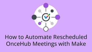 How to Automate Rescheduled OnceHub Meetings with Make