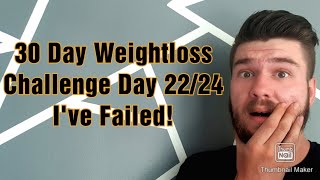 I&#39;VE FAILED!? Weightloss Challenge Day 22-24 Update
