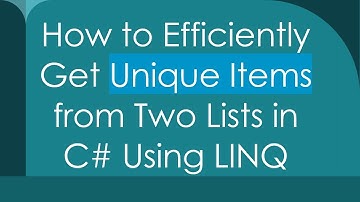 How to Efficiently Get Unique Items from Two Lists in C#  Using LINQ
