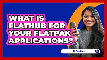 What Is Flathub For Your Flatpak Applications? - Be App Savvy