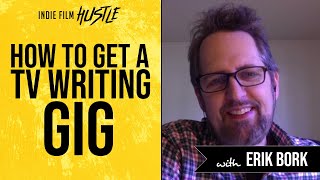 How to Get a TV Writing Gig with Erik Bork // Indie Film Hustle