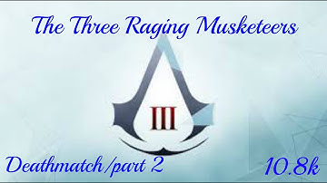 AC3 Multiplayer l Deathmatch  "The Three Raging Musketeers" Part 2 -10.8k