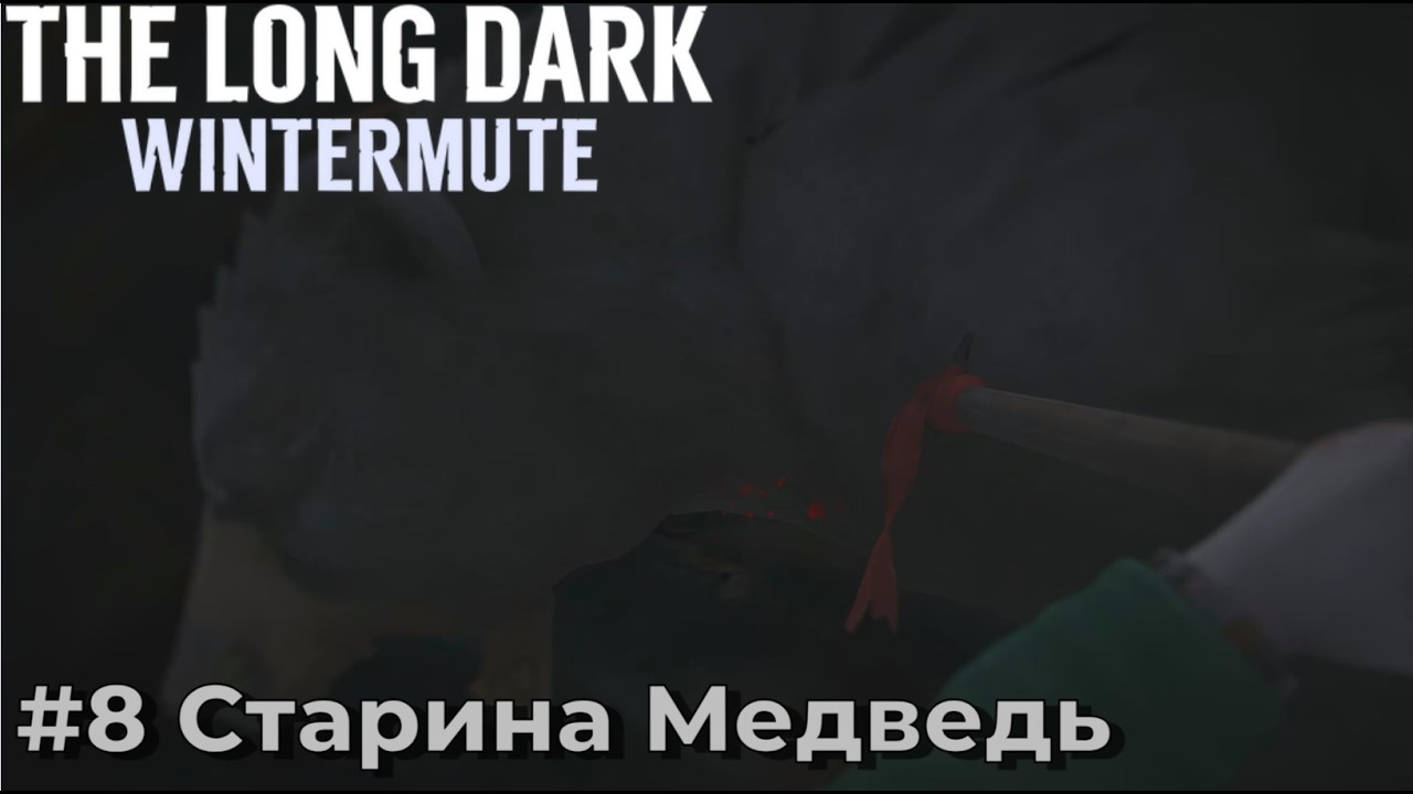 The Long Dark - История Wintermute. Серия №8 - Старина Медведь готов.