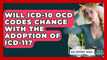 Will ICD-10 OCD Codes Change With the Adoption of ICD-11? | OCD Support Space