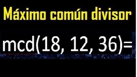 mcd de 18 , 12 y 36 . Maximo comun divisor de 3 numeros , ejemplo