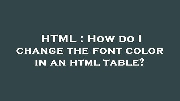 HTML : How do I change the font color in an html table?