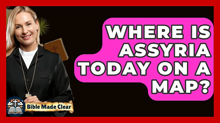 Where Is Assyria Today On A Map? - BibleMadeClear.com