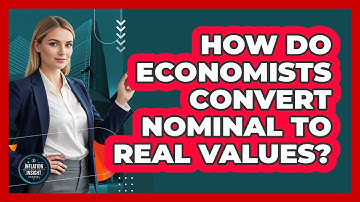 How Do Economists Convert Nominal To Real Values?