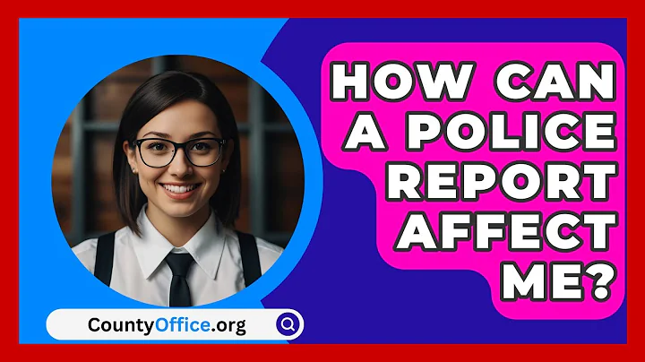 How Can A Police Report Affect Me? - CountyOffice.org