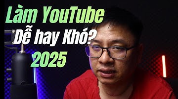 Làm YouTube Kiếm Tiền 2025 Dễ Hay Khó? Chia Sẻ Từ YouTuber 8 Năm Chinh Chiến
