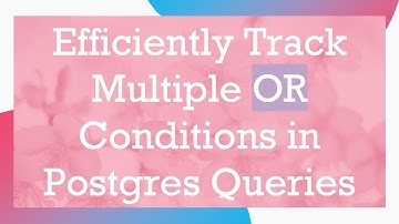 Efficiently Track Multiple OR Conditions in Postgres Queries