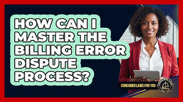 How Can I Master The Billing Error Dispute Process? - Consumer Laws For You