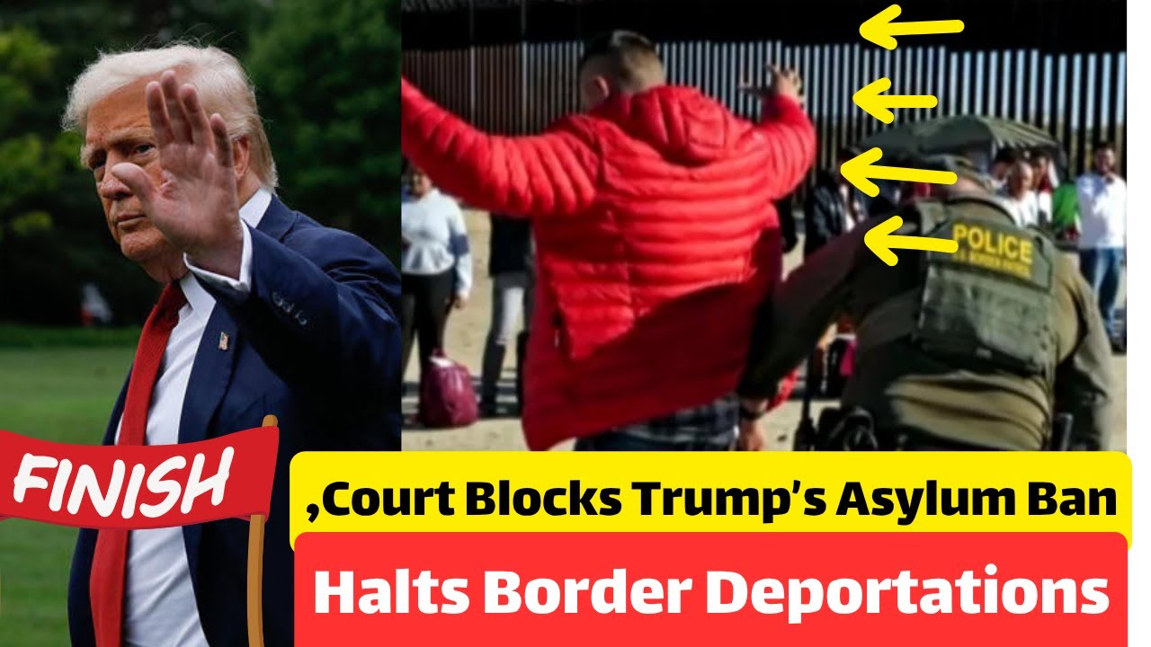 Court Blocks Trump’s Asylum Ban, Halts Border Deportations