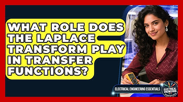 What Role Does The Laplace Transform Play In Transfer Functions? - Electrical Engineering Essentials