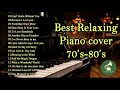 เพลงบรรเลง เปียโน cover 70's 80's  เพราะๆฟังสบาย(easy listening Best relaxing piano cover 70's 80's)