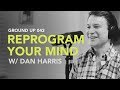 Ground Up 043 - Reprogram Your Mind w/ Dan Harris