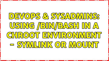 DevOps & SysAdmins: Using /bin/bash in a chroot environment - symlink or mount
