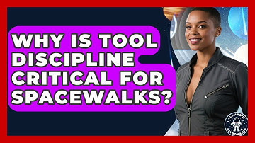 Why Is Tool Discipline Critical For Spacewalks? - All About Astronauts