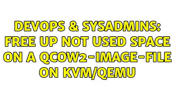 DevOps & SysAdmins: free up not used space on a qcow2-image-file on kvm/qemu (7 Solutions!!)