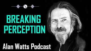 Breaking Perception - Alan Watts Podcast