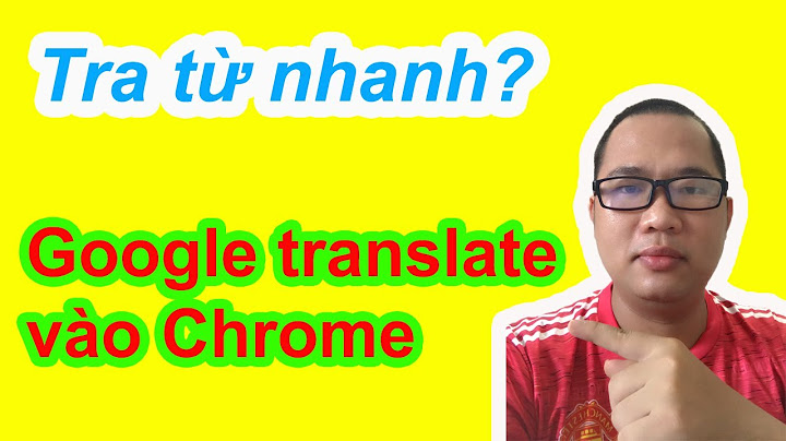 Hướng dẫn tra từ bằng google translate trên google chrome năm 2024