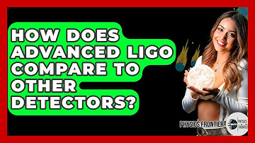 How Does Advanced LIGO Compare To Other Detectors? - Physics Frontier