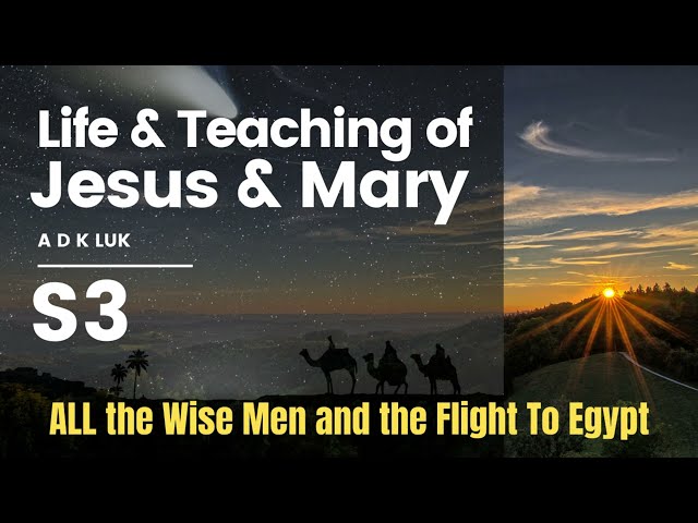 Life and Teaching of Jesus and Mary | A D K Luk | ALL the Wise Men and the flight to Egypt